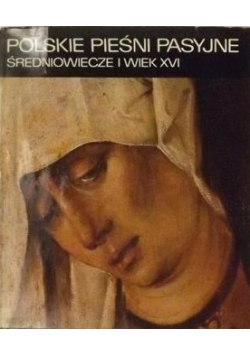 Polskie Pieśni Pasyjne Średniowiecze i wiek XVI