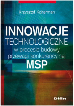 Kolterman Krzysztof - Innowacje technologiczne w procesie budowy przewagi konkurencyjnej MSP