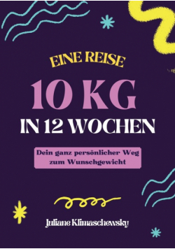10 KG in 12 Wochen, Dein ganz persönlicher Weg zum Wunschgewicht