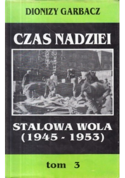 Czas nadziei Stalowa Wola 1945  -1953 Tom III