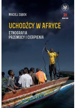 Uchodźcy w Afryce Etnografia przemocy i cierpienia