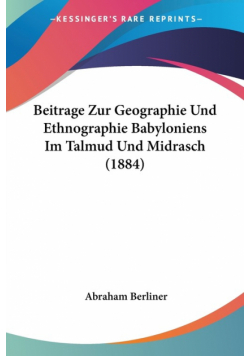 Beitrage Zur Geographie Und Ethnographie Babyloniens Im Talmud Und Midrasch (1884)