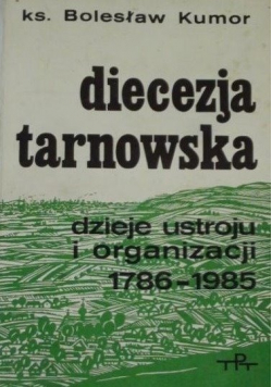 Diecezja Tarnowska dzieje ustroju i organizacji 1786 - 1985
