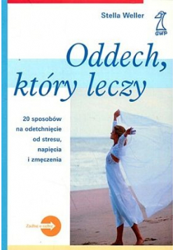 Oddech, który leczy 20 sposobów na odetchnięcie od stresu, napięcia i zmęczenia