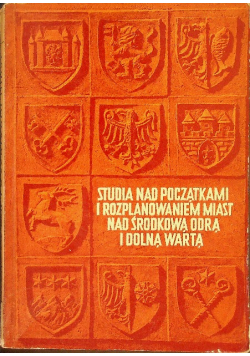 Studia nad początkami i rozplanowaniem miast nad środkową Odrą i dolną Wartą Tom I