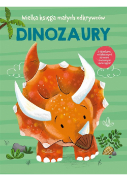 Dinozaury. Wielka księga małych odkrywców