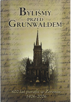 Byliśmy Przed Grunwaldem 600 Lat Parafii W Zerzniu