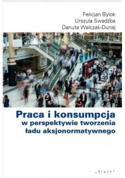 Praca i konsumpcja w perspektywie tworzenia ładu aksjonormatywnego