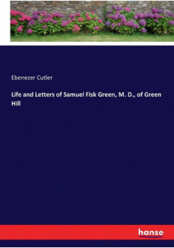 Life and Letters of Samuel Fisk Green, M. D., of Green Hill