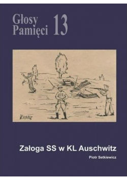 Głosy Pamięci Nr 13 Załoga SS w Kl Auschwitz