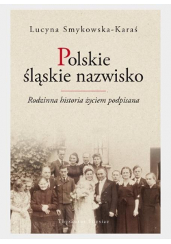 Polskie śląskie nazwisko. Rodzinna historia...
