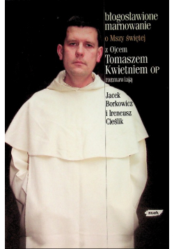 Błogosławione marnowanie O Mszy świętej z Ojcem Tomaszem Kwietniem