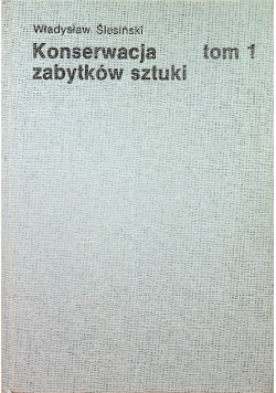 Konserwacja zabytków sztuki Tom 1