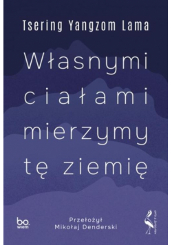 Własnymi ciałami mierzymy tę ziemię
