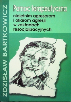 Pomoc terapeutyczna nieletnim agresorom i ofiarom agresji w zakładach resocjalizacyjnych