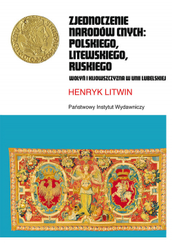 Zjednoczenie narodów cnych: polskiego, litewskiego, ruskiego. Wołyń i Kijowszczyzna w Unii Lubelskiej