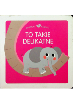 Książeczka maluszka To takie delikatne