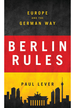Berlin Rules Europe and the German Way
