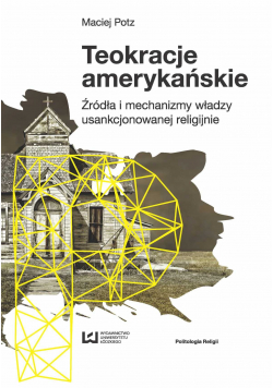 Teokracje amerykańskie Źródła i mechanizmy władzy usankcjonowanej religijnie