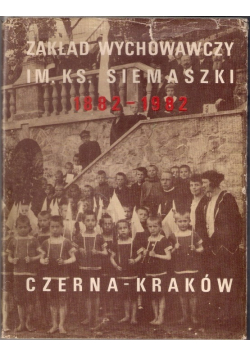 Zakład wychowawczy imieniem księdza Siemaszki 1882 1982