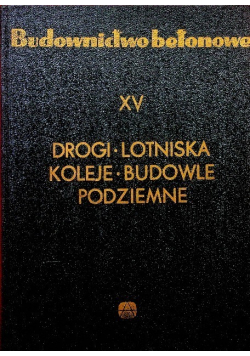 Budownictwo betonowe Drogi lotniska koleje budowle podziemne Tom XV