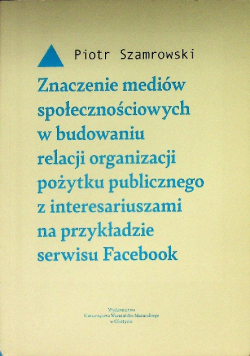 Znaczenie mediów społecznościowych w budowaniu relacji organizacji pożytku publicznego z interesariuszami na przykładzie serwisu Facebook