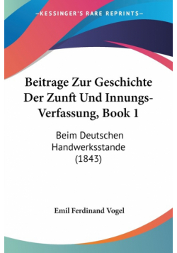 Beitrage Zur Geschichte Der Zunft Und Innungs-Verfassung, Book 1