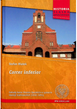 Carcer inferior Zakłady Karne Strzelce Opolskie w systemie represji stalinowskich 1945 - 54