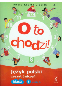 O to chodzi! 5 Język polski Zeszyt ćwiczeń Część 1