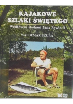 Kajakowe szlaki świętego Wędrówki śladami Jana Pawła II