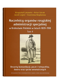 Naczelnicy organów rosyjskiej administracji specjalnej w Królestwie Polskim w latach 1839-1918 Tom 4