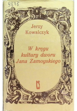 W kręgu kultury dworu Jana Zamoyskiego
