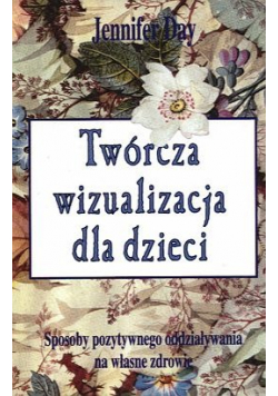 Twórcza wizualizacja dla dzieci Sposoby pozytywnego oddziaływania na własne zdrowie