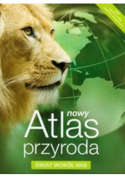 Nowy Atlas Przyroda Świat wokół nas