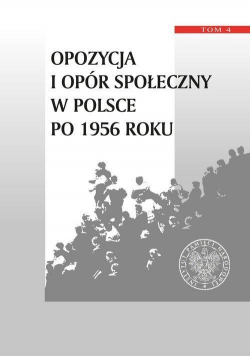 Opozycja i opór społeczny w Polsce po 1956r. T.4