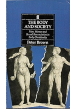 The Body and Society Men Women and Sexual Renunciation in Early Christianity