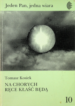 Na chorych ręce kłaść będą