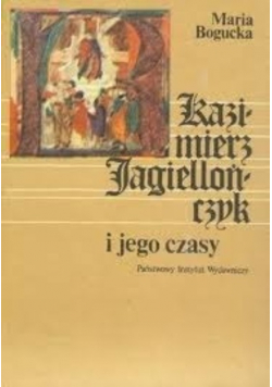 Kazimierz Jagiellończyk i jego czasu
