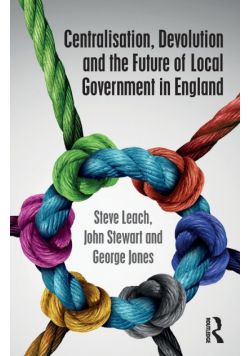 Centralisation, Devolution and the Future of Local Government in England