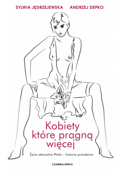 Kobiety, które pragną więcej. Życie seksualne Polek – historie prawdziwe