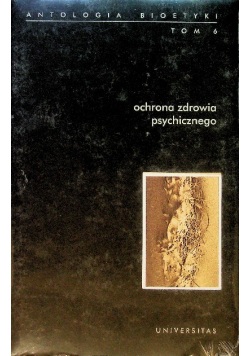 Antologia bioetyki Tom 6 Ochrona zdrowia psychicznego