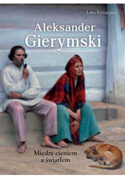 Aleksander Gierymski. Między światłem a cieniem