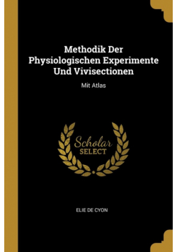 Methodik Der Physiologischen Experimente Und Vivisectionen