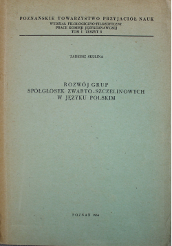 Rozwój grup spółgłosek zwarto szczelinowych w języku polskim tom 1 zeszyt 3