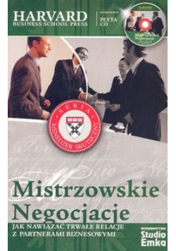 Mistrzowskie negocjacje. Jak nawiązać trwałe relacje z partnerami biznesowymi