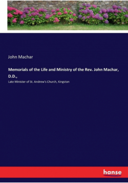 Memorials of the Life and Ministry of the Rev. John Machar, D.D.,