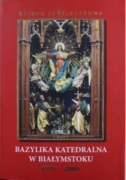 Bazylika Katedralna w Białymstoku 1905 - 2005