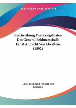 Beschreibung Der Kriegsthaten Des General Feldmarschalls Ernst Albrecht Von Eberftein (1892)