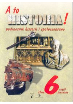 A to historia! 6 Podręcznik historii i społeczeństwa Część 1