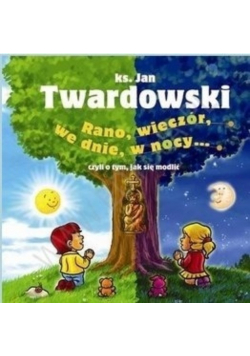 Rano, wieczór we dnie w nocy  czyli o tym jak się modlić